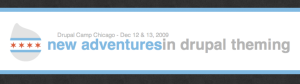 New Adventures in Drupal Theming - Drupal Camp Chicago - December 12 & 13, 2009
