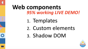 Web Components with a 95% working live demo!