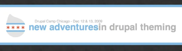 New Adventures in Drupal Theming - Drupal Camp Chicago - December 12 & 13, 2009