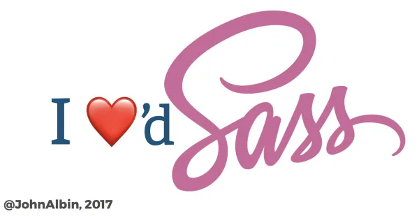 I ❤️'d Sass — John Albin, 2017