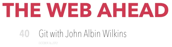 The Web Ahead #40: Git with John Albin Wilkins